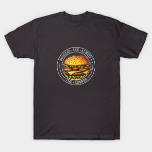 Burgers are always the answer! Cheeseburger Fun T-Shirt